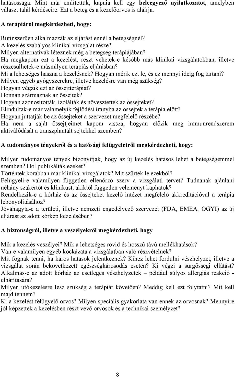 Ha megkapom ezt a kezelést, részt vehetek-e később más klinikai vizsgálatokban, illetve részesülhetek-e másmilyen terápiás eljárásban? Mi a lehetséges haszna a kezelésnek?