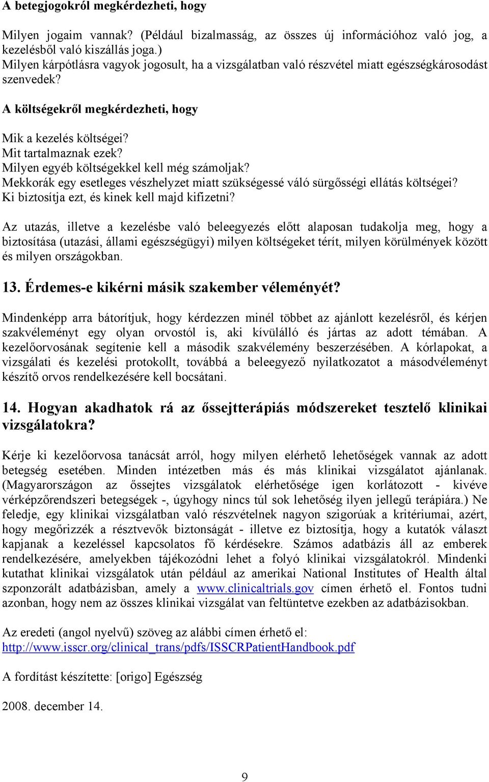 Milyen egyéb költségekkel kell még számoljak? Mekkorák egy esetleges vészhelyzet miatt szükségessé váló sürgősségi ellátás költségei? Ki biztosítja ezt, és kinek kell majd kifizetni?