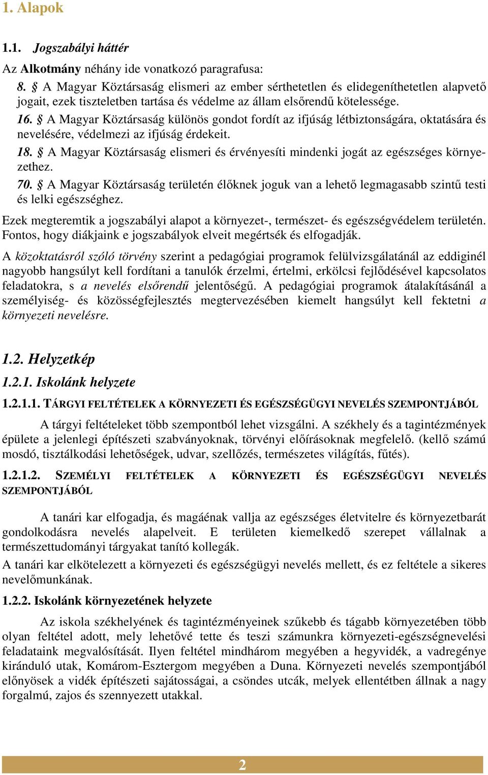 A Magyar Köztársaság különös gondot fordít az ifjúság létbiztonságára, oktatására és nevelésére, védelmezi az ifjúság érdekeit. 18.