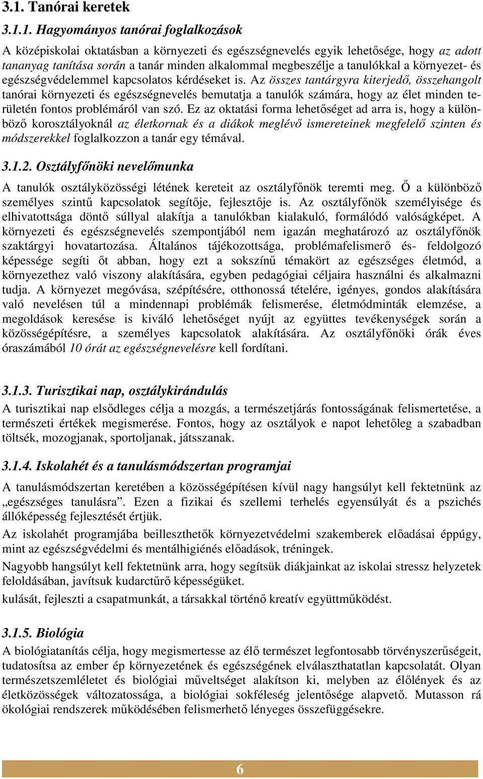 Az összes tantárgyra kiterjedő, összehangolt tanórai környezeti és egészségnevelés bemutatja a tanulók számára, hogy az élet minden területén fontos problémáról van szó.