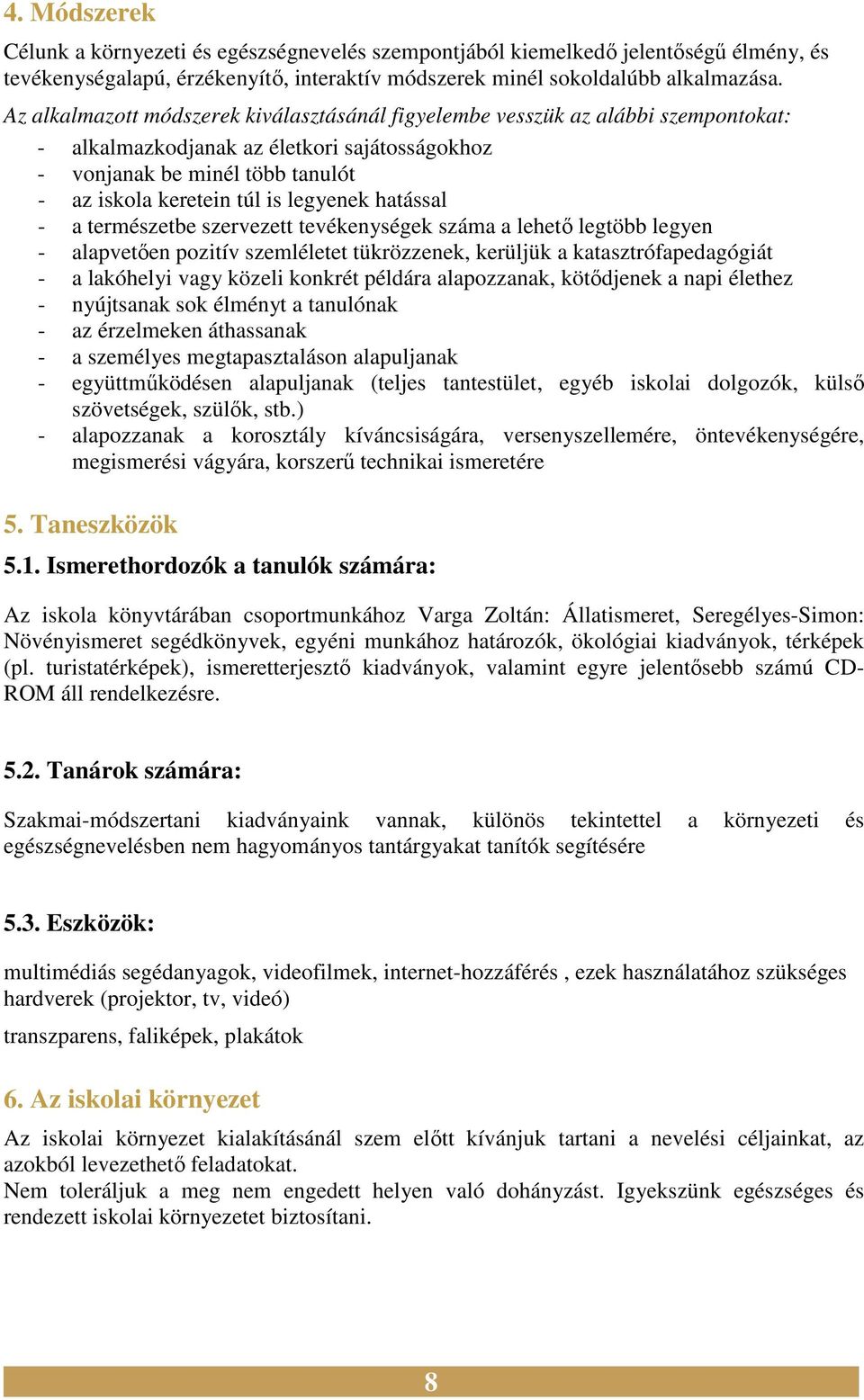 legyenek hatással - a természetbe szervezett tevékenységek száma a lehető legtöbb legyen - alapvetően pozitív szemléletet tükrözzenek, kerüljük a katasztrófapedagógiát - a lakóhelyi vagy közeli