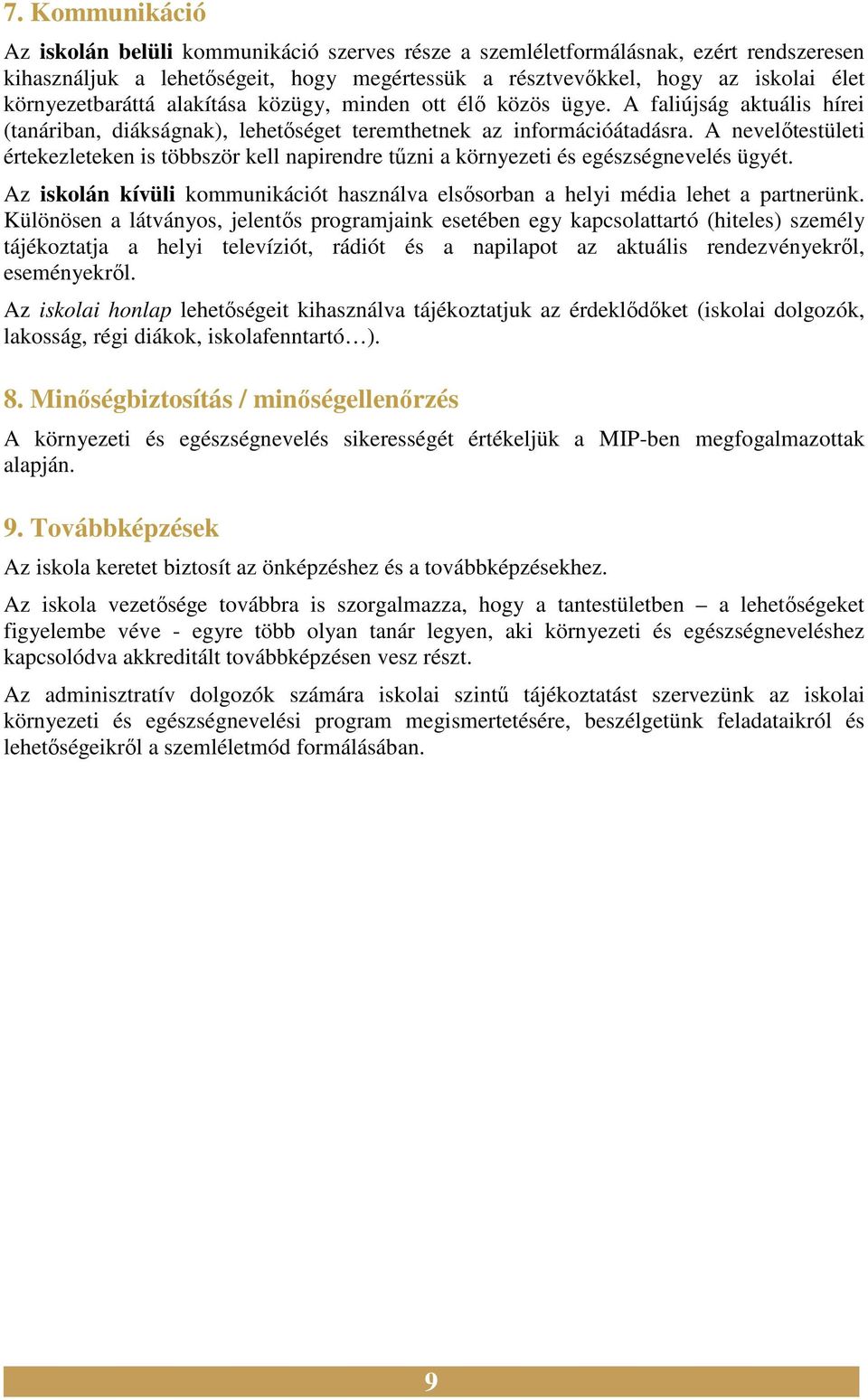 A nevelőtestületi értekezleteken is többször kell napirendre tűzni a környezeti és egészségnevelés ügyét. Az iskolán kívüli kommunikációt használva elsősorban a helyi média lehet a partnerünk.