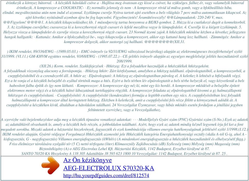 Izzólámpa cseréje Nyitva tartott ajtó esetében a bels világítás 7 perc múlva automatikusan kikapcsol. Az ajtó következ nyitásánál azonban újra be fog kapcsolni. Figyelmeztetés! Áramütésveszély!