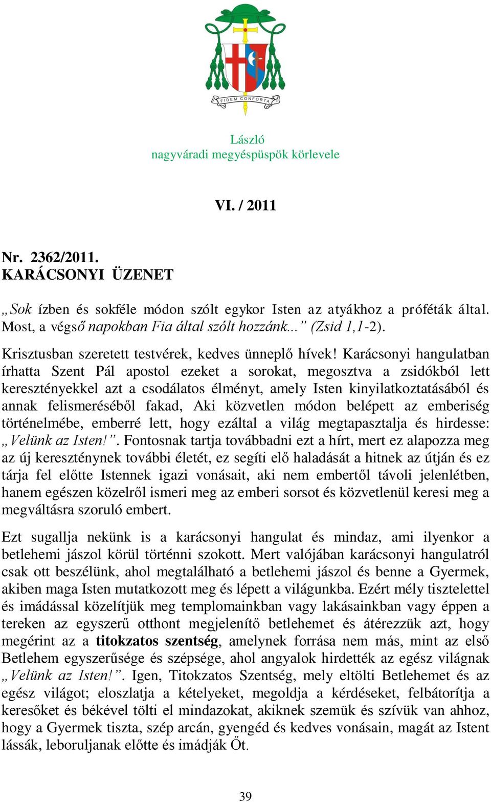 Karácsonyi hangulatban írhatta Szent Pál apostol ezeket a sorokat, megosztva a zsidókból lett keresztényekkel azt a csodálatos élményt, amely Isten kinyilatkoztatásából és annak felismeréséből fakad,