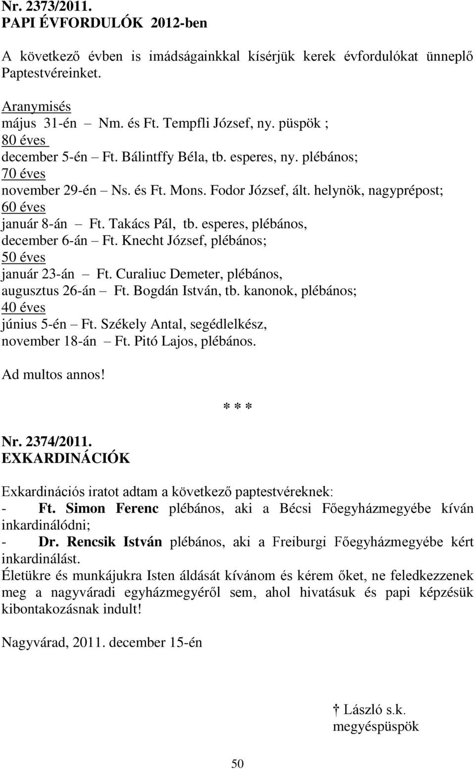 esperes, plébános, december 6-án Ft. Knecht József, plébános; 50 éves január 23-án Ft. Curaliuc Demeter, plébános, augusztus 26-án Ft. Bogdán István, tb. kanonok, plébános; 40 éves június 5-én Ft.