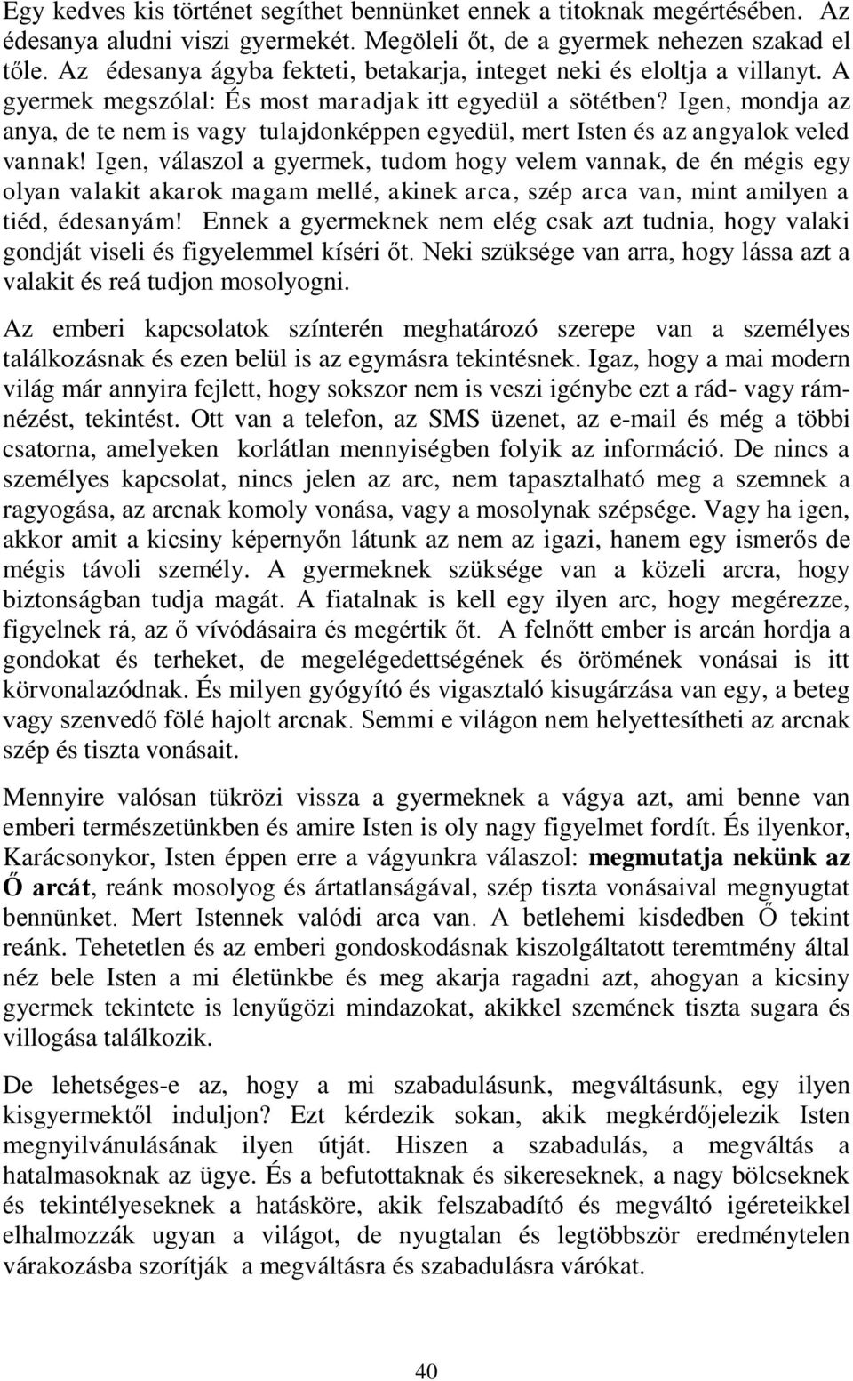 Igen, mondja az anya, de te nem is vagy tulajdonképpen egyedül, mert Isten és az angyalok veled vannak!