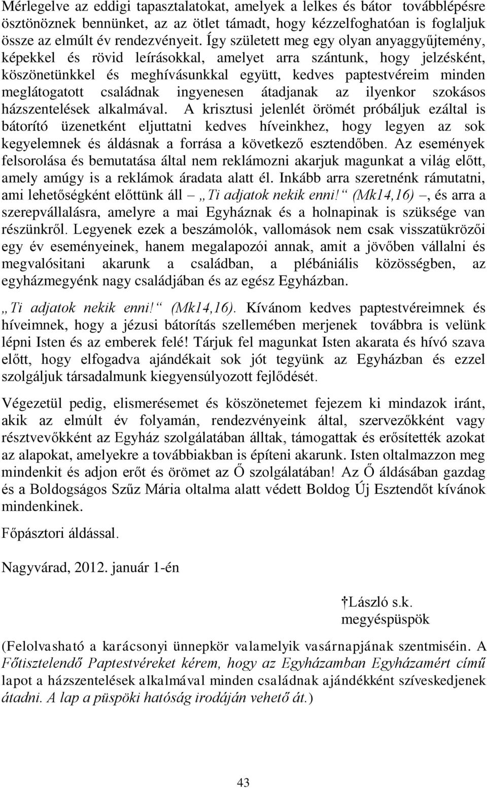 családnak ingyenesen átadjanak az ilyenkor szokásos házszentelések alkalmával.