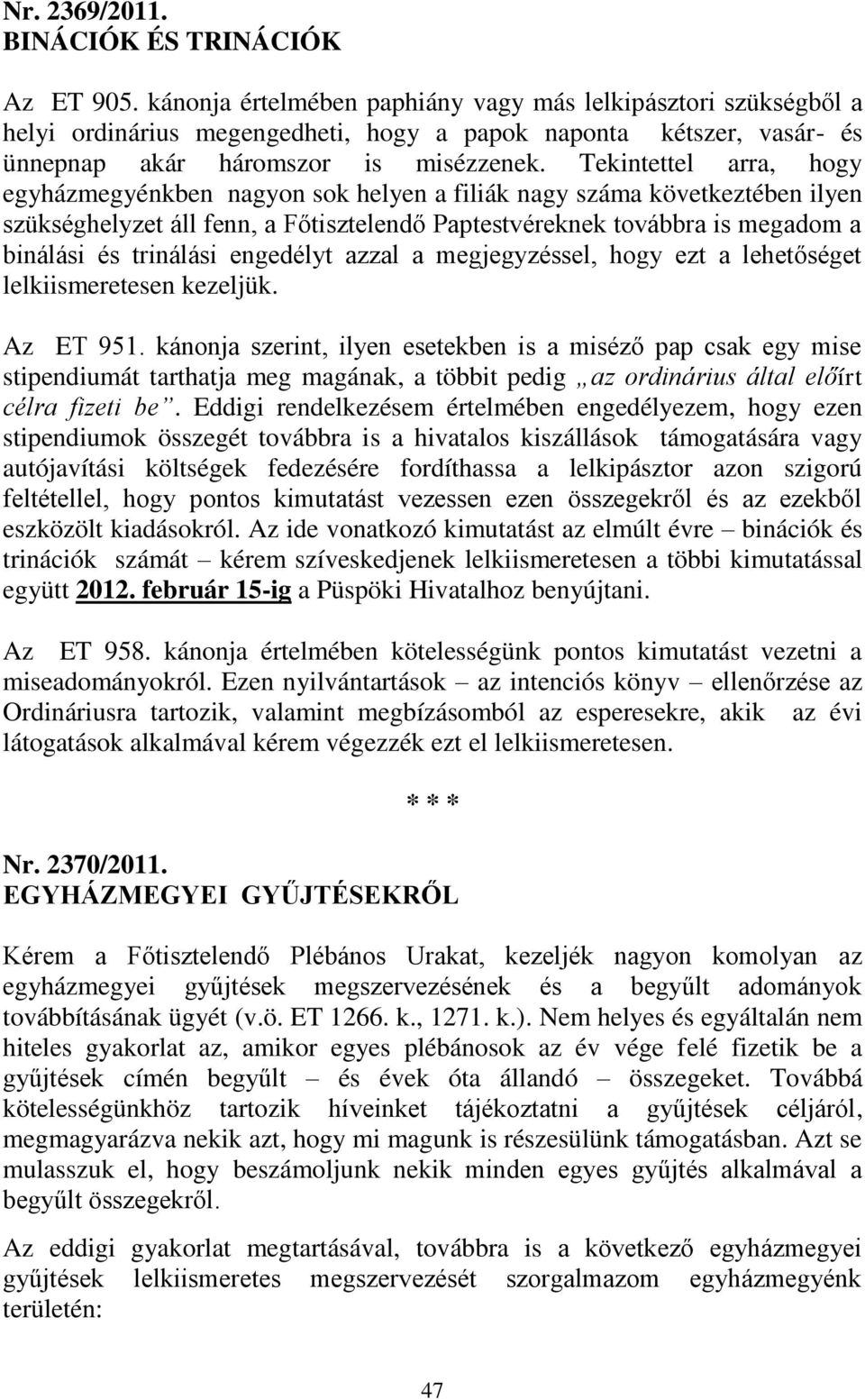 Tekintettel arra, hogy egyházmegyénkben nagyon sok helyen a filiák nagy száma következtében ilyen szükséghelyzet áll fenn, a Főtisztelendő Paptestvéreknek továbbra is megadom a binálási és trinálási