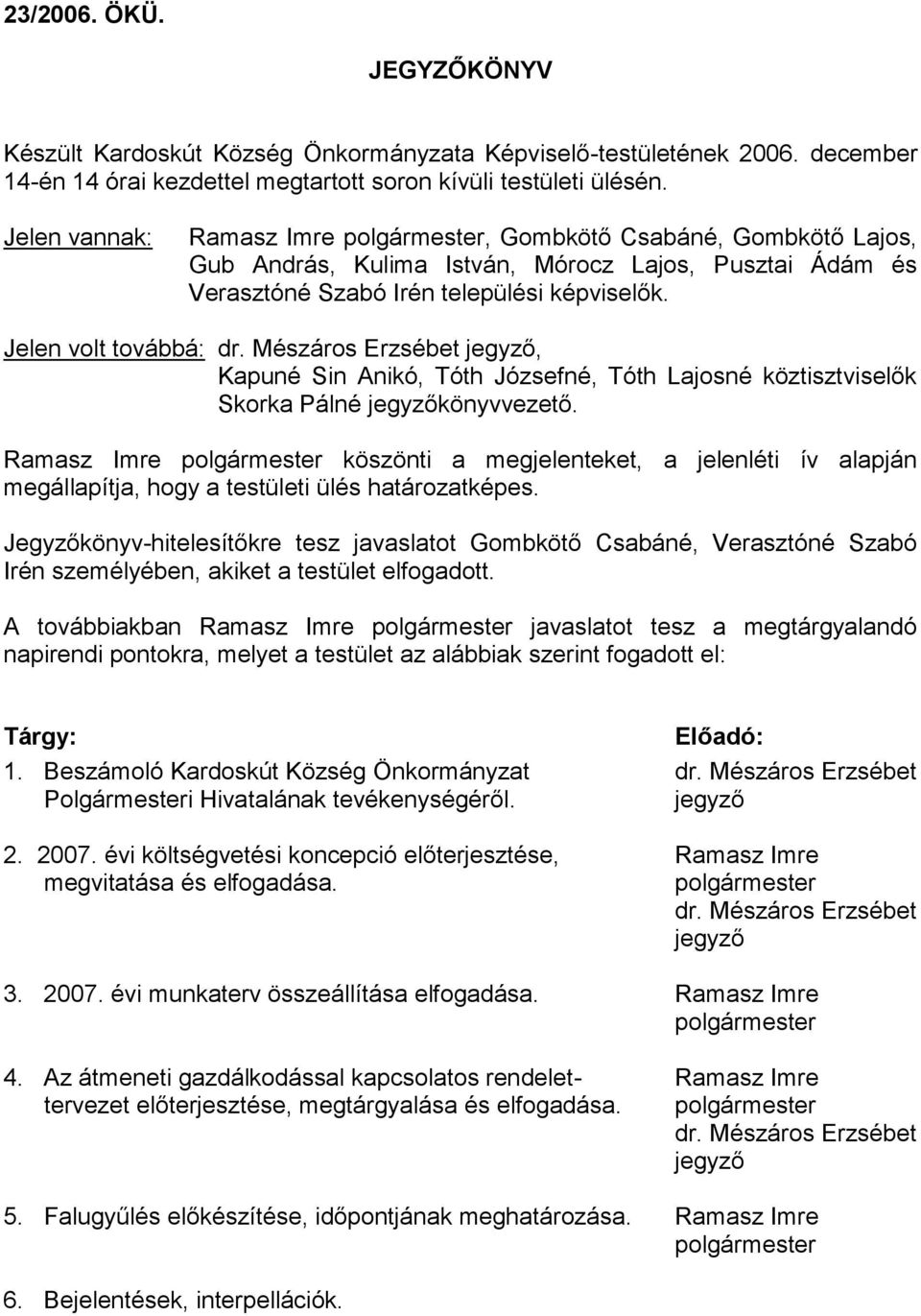 Mészáros Erzsébet jegyző, Kapuné Sin Anikó, Tóth Józsefné, Tóth Lajosné köztisztviselők Skorka Pálné jegyzőkönyvvezető.