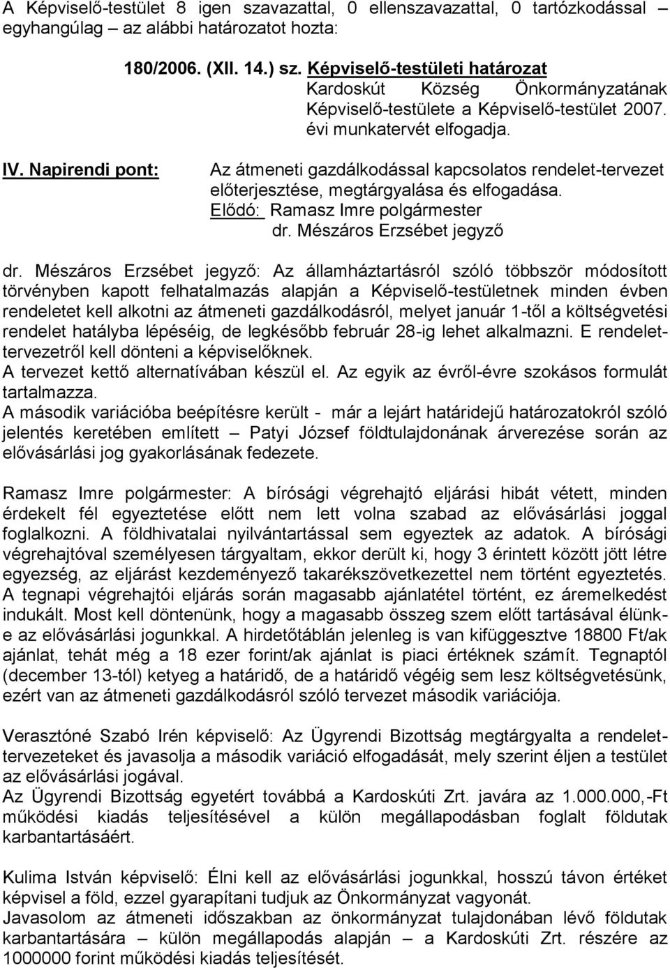 Mészáros Erzsébet jegyző: Az államháztartásról szóló többször módosított törvényben kapott felhatalmazás alapján a Képviselő-testületnek minden évben rendeletet kell alkotni az átmeneti