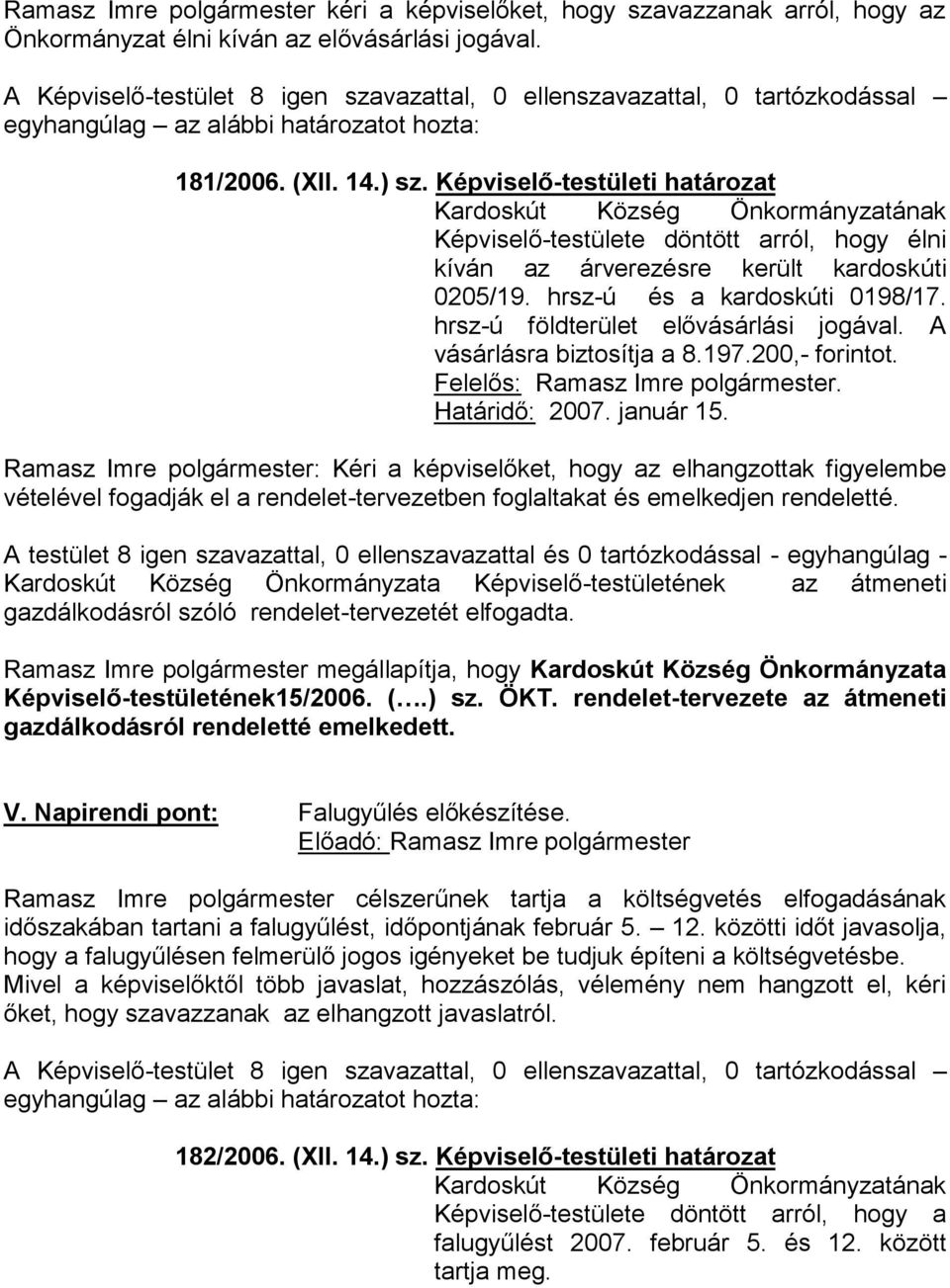 A vásárlásra biztosítja a 8.197.200,- forintot. Felelős: Ramasz Imre polgármester. Határidő: 2007. január 15.