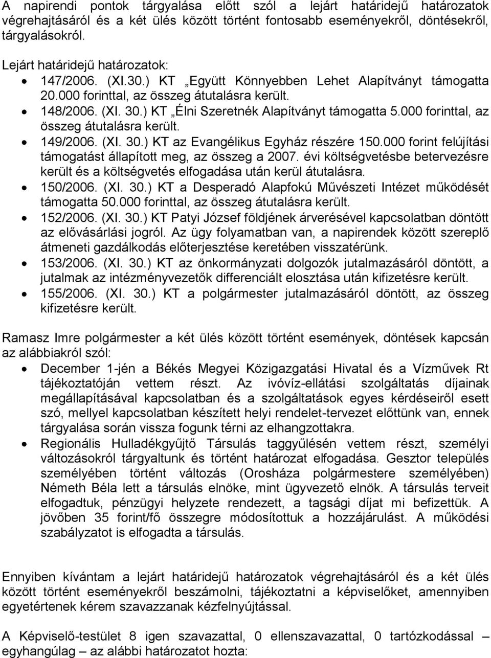 ) KT Élni Szeretnék Alapítványt támogatta 5.000 forinttal, az összeg átutalásra került. 149/2006. (XI. 30.) KT az Evangélikus Egyház részére 150.