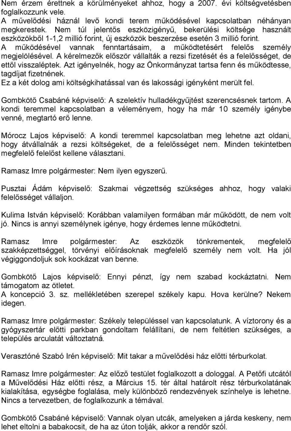 A működésével vannak fenntartásaim, a működtetésért felelős személy megjelölésével. A kérelmezők először vállalták a rezsi fizetését és a felelősséget, de ettől visszaléptek.