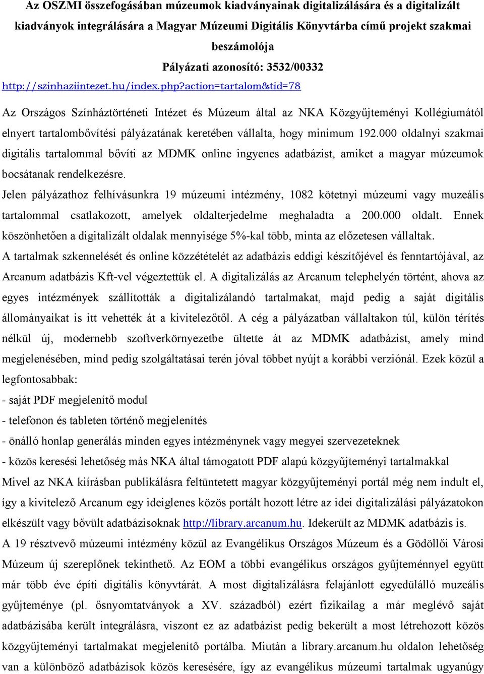 action=tartalom&tid=78 Az Országos Színháztörténeti Intézet és Múzeum által az NKA Közgyűjteményi Kollégiumától elnyert tartalombővítési pályázatának keretében vállalta, hogy minimum 192.