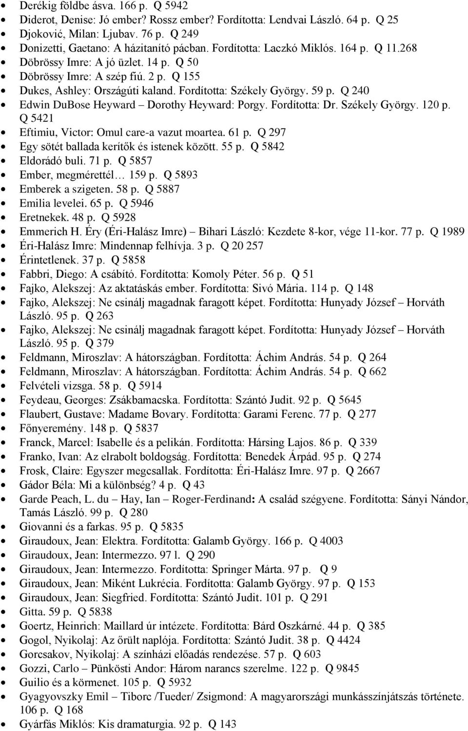 Q 240 Edwin DuBose Heyward Dorothy Heyward: Porgy. Fordította: Dr. Székely György. 120 p. Q 5421 Eftimiu, Victor: Omul care-a vazut moartea. 61 p. Q 297 Egy sötét ballada kerítők és istenek között.