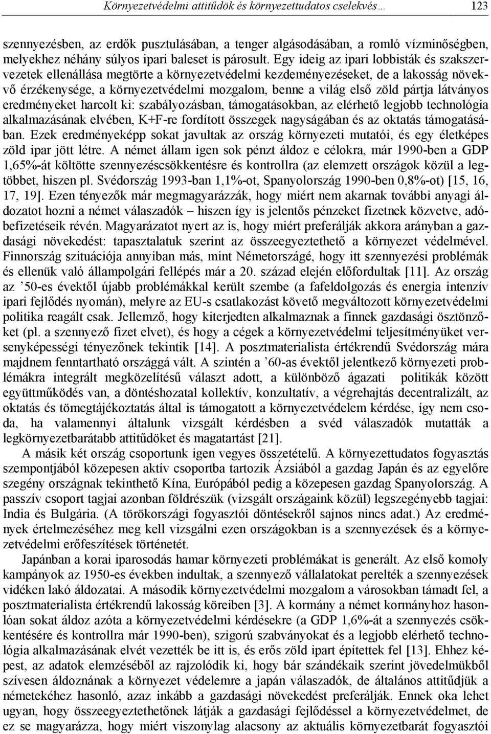 pártja látványos eredményeket harcolt ki: szabályozásban, támogatásokban, az elérhető legjobb technológia alkalmazásának elvében, K+F-re fordított összegek nagyságában és az oktatás támogatásában.