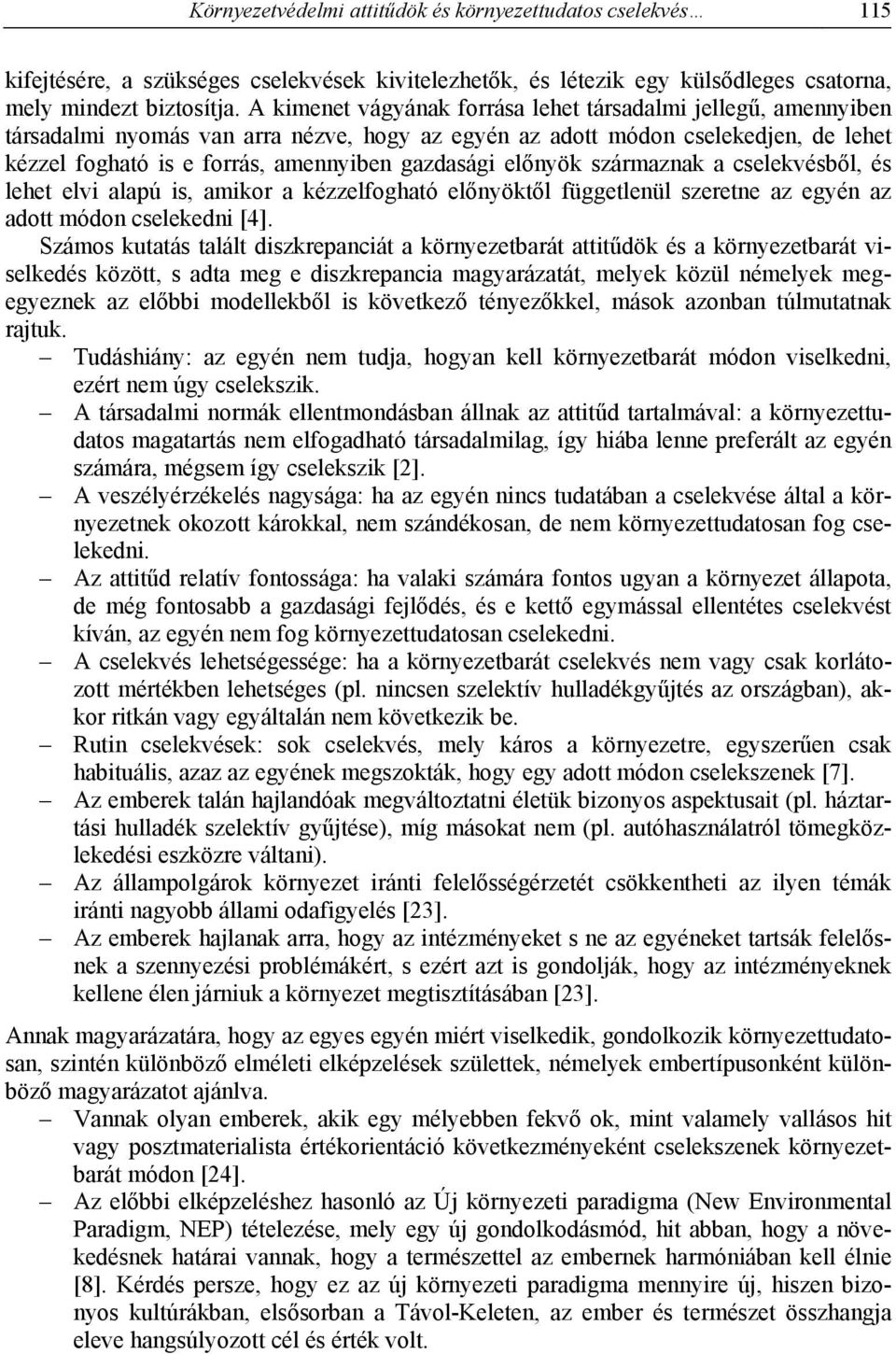 előnyök származnak a cselekvésből, és lehet elvi alapú is, amikor a kézzelfogható előnyöktől függetlenül szeretne az egyén az adott módon cselekedni [4].