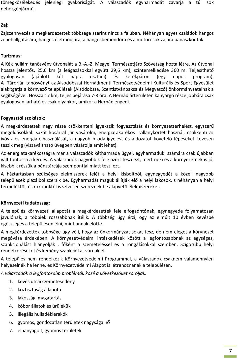 Megyei Természetjáró Szövetség hozta létre. Az útvonal hossza jelentős, 25,6 km (a leágazásokkal együtt 29,6 km), szintemelkedése 360 m.