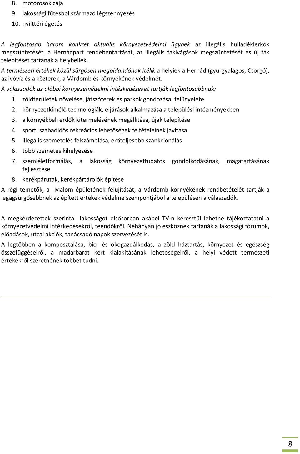 fák telepítését tartanák a helybeliek. A természeti értékek közül sürgősen megoldandónak ítélik a helyiek a Hernád (gyurgyalagos, Csorgó), az ivóvíz és a közterek, a Várdomb és környékének védelmét.