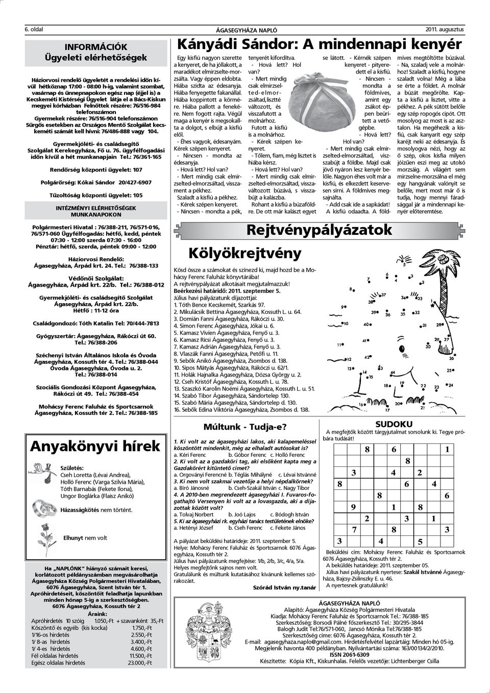 Kecskeméti Kistérségi Ügyelet látja el a Bács-Kiskun megyei kórházban Felnőttek részére: 76/516-984 telefonszámon Gyermekek részére: 76/516-904 telefonszámon Sürgős esetekben az Országos Mentő