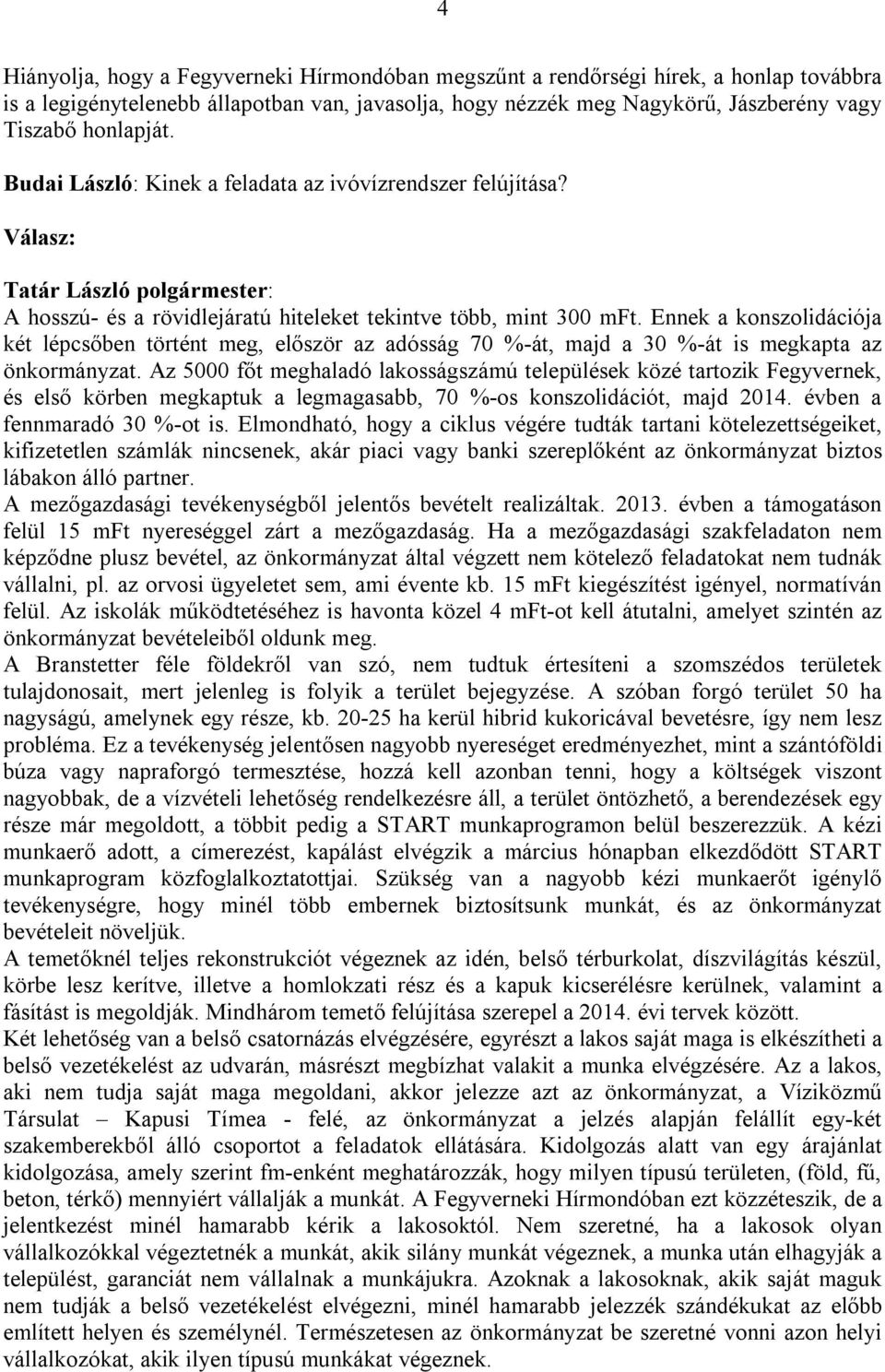 Ennek a konszolidációja két lépcsőben történt meg, először az adósság 70 %-át, majd a 30 %-át is megkapta az önkormányzat.