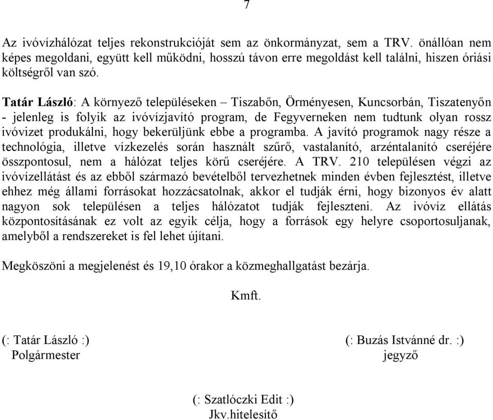 Tatár László: A környező településeken Tiszabőn, Örményesen, Kuncsorbán, Tiszatenyőn - jelenleg is folyik az ivóvízjavító program, de Fegyverneken nem tudtunk olyan rossz ivóvizet produkálni, hogy