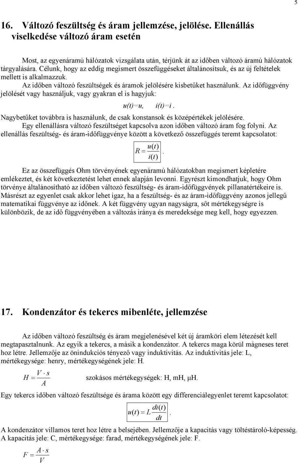 csak konsansok és középérékk lölésér Ey llnállásra válozó fszülsé kapcsolva azon időbn válozó áram fo folyni Az llnállás fszülsé- és áram-időfüvény közö a kövkző összfüés rm kapcsolao: i Ez az