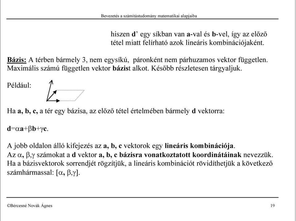 Például: H,, c, tér egy ázis, z előző tétel értelméen ármely d vektorr: d=α+β+γc. A jo oldlon álló kifejezés z,, c vektorok egy lineáris kominációj.