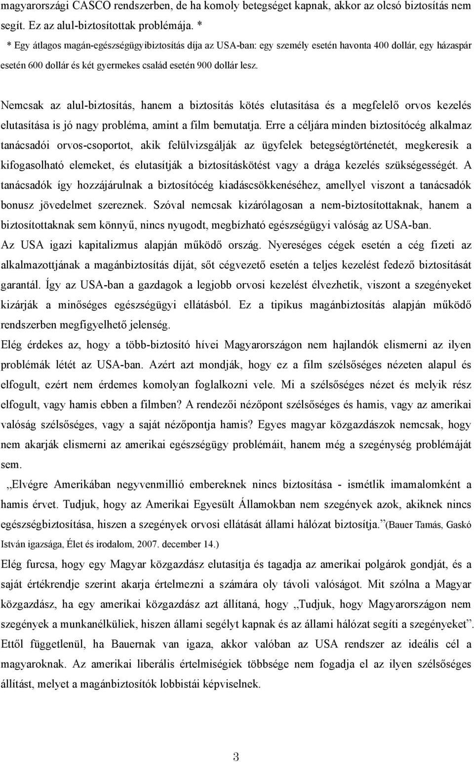 Nemcsak az alul-biztosítás, hanem a biztosítás kötés elutasítása és a megfelelő orvos kezelés elutasítása is jó nagy probléma, amint a film bemutatja.