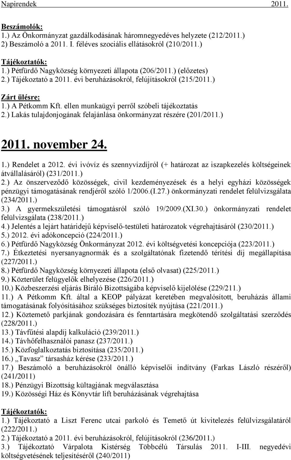 ellen munkaügyi perről szóbeli tájékoztatás 2.) Lakás tulajdonjogának felajánlása önkormányzat részére (201/2011.) 2011. november 24. 1.) Rendelet a 2012.