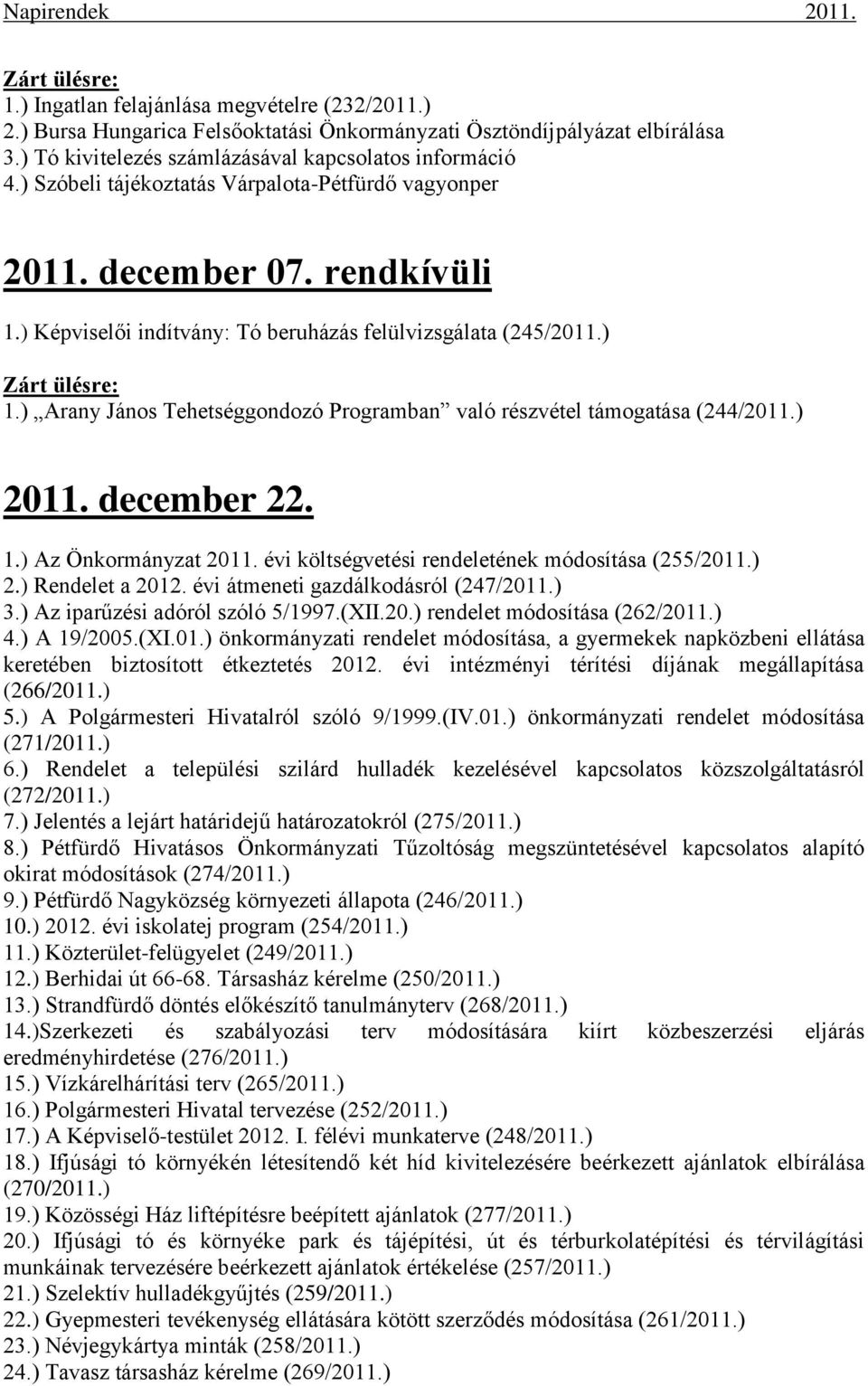 ) Arany János Tehetséggondozó Programban való részvétel támogatása (244/2011.) 2011. december 22. 1.) Az Önkormányzat 2011. évi költségvetési rendeletének módosítása (255/2011.) 2.) Rendelet a 2012.