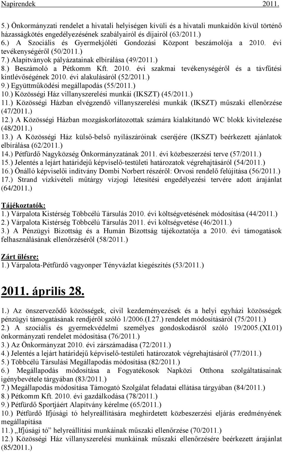 évi alakulásáról (52/2011.) 9.) Együttműködési megállapodás (55/2011.) 10.) Közösségi Ház villanyszerelési munkái (IKSZT) (45/2011.) 11.