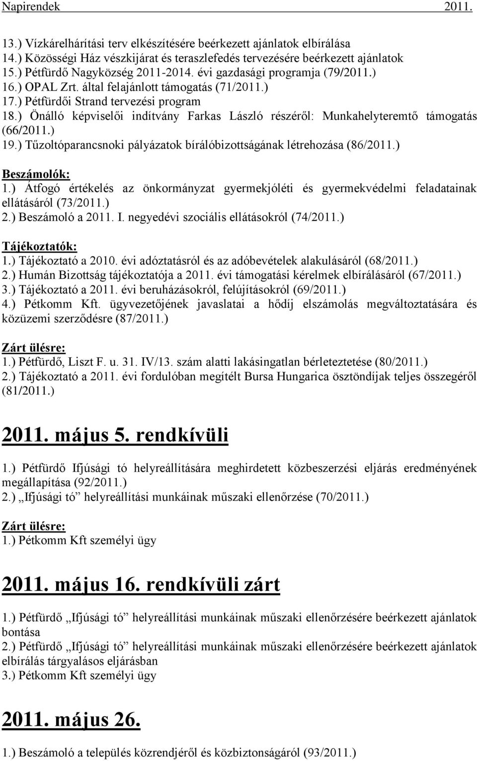 ) Önálló képviselői indítvány Farkas László részéről: Munkahelyteremtő támogatás (66/2011.) 19.) Tűzoltóparancsnoki pályázatok bírálóbizottságának létrehozása (86/2011.) Beszámolók: 1.