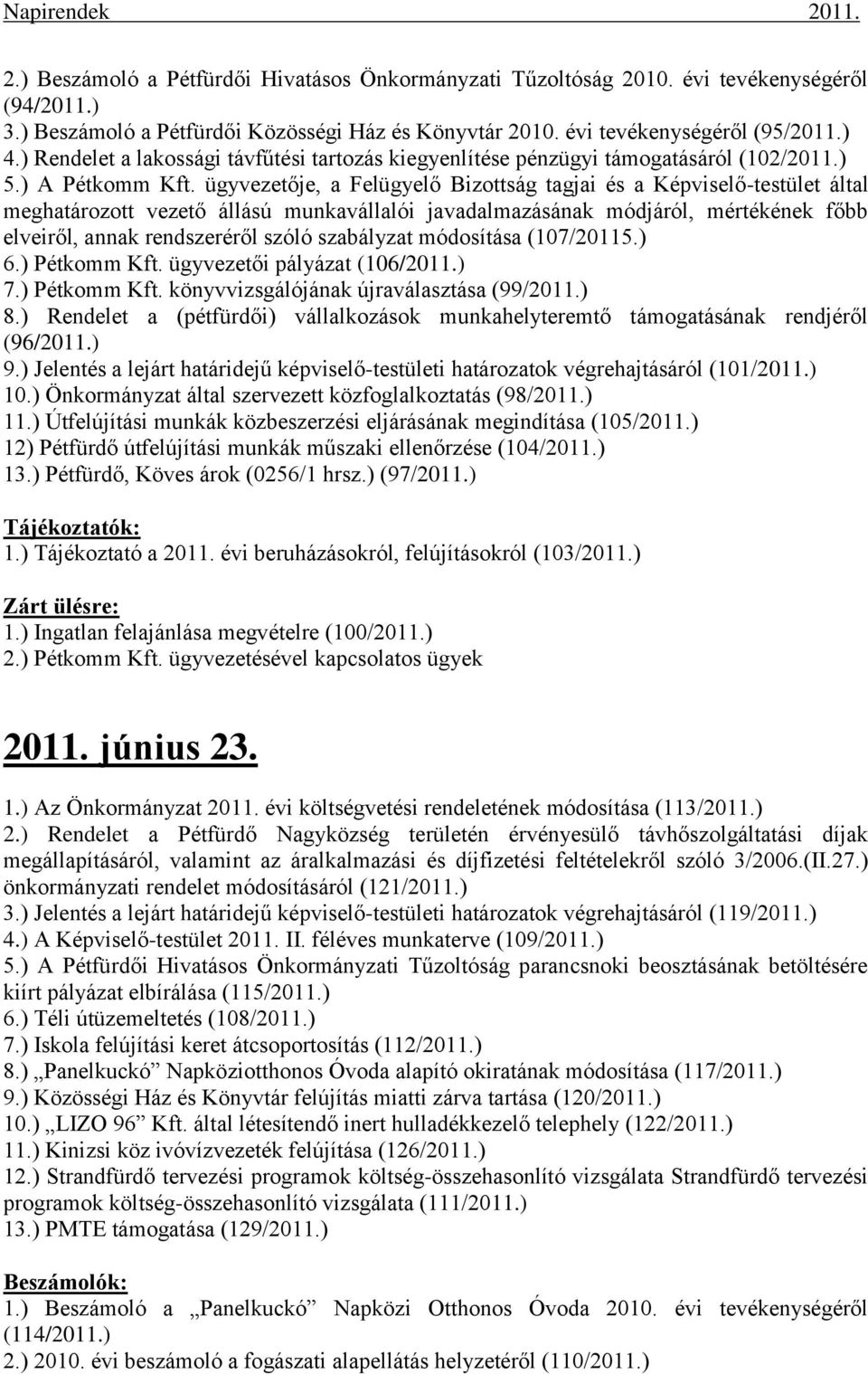 ügyvezetője, a Felügyelő Bizottság tagjai és a Képviselő-testület által meghatározott vezető állású munkavállalói javadalmazásának módjáról, mértékének főbb elveiről, annak rendszeréről szóló