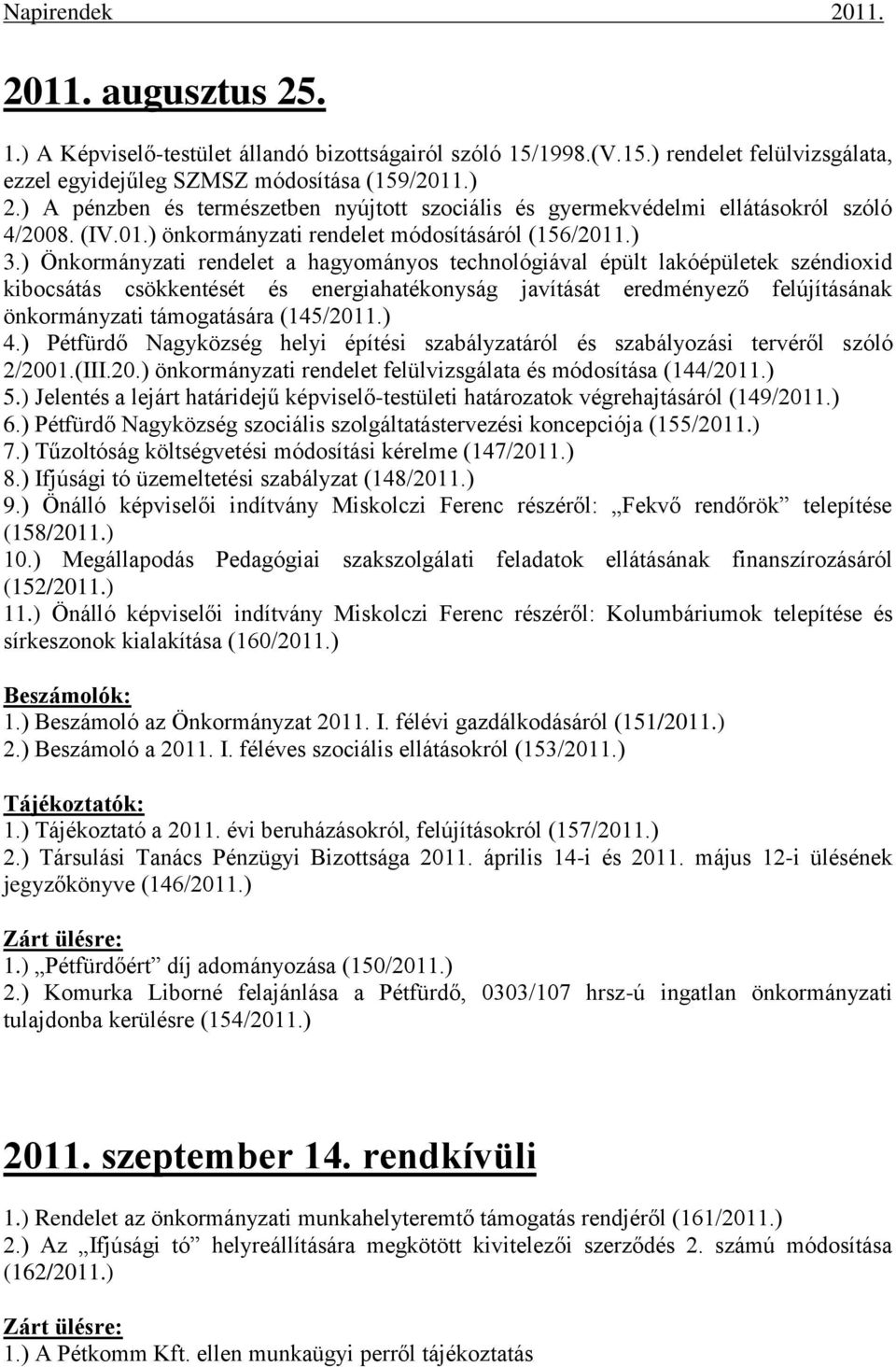 ) Önkormányzati rendelet a hagyományos technológiával épült lakóépületek széndioxid kibocsátás csökkentését és energiahatékonyság javítását eredményező felújításának önkormányzati támogatására