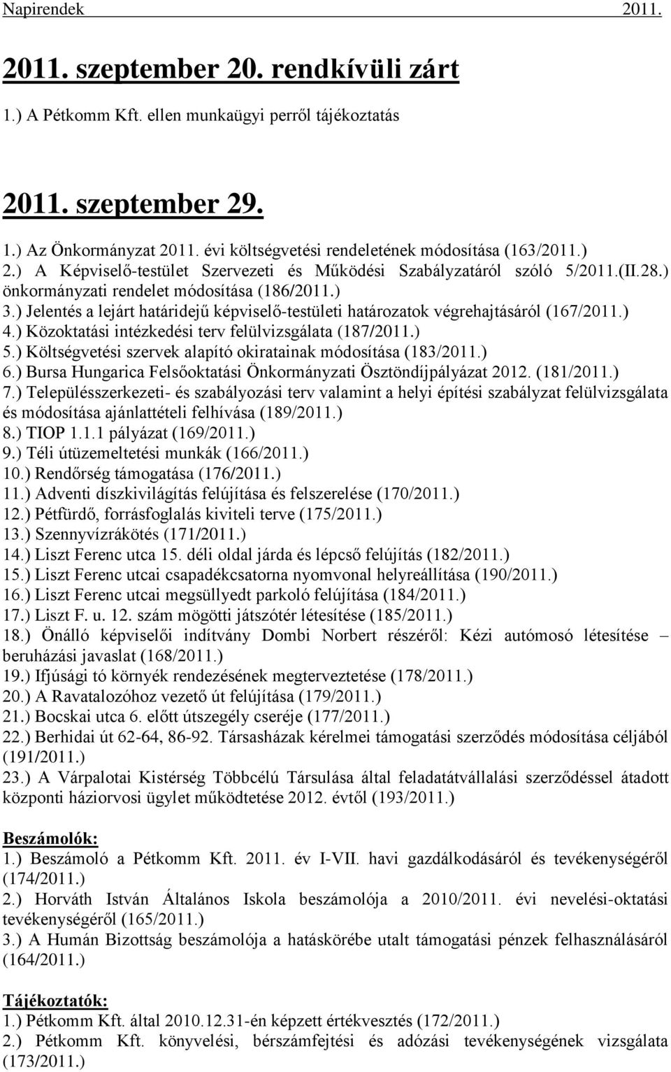 ) Jelentés a lejárt határidejű képviselő-testületi határozatok végrehajtásáról (167/2011.) 4.) Közoktatási intézkedési terv felülvizsgálata (187/2011.) 5.