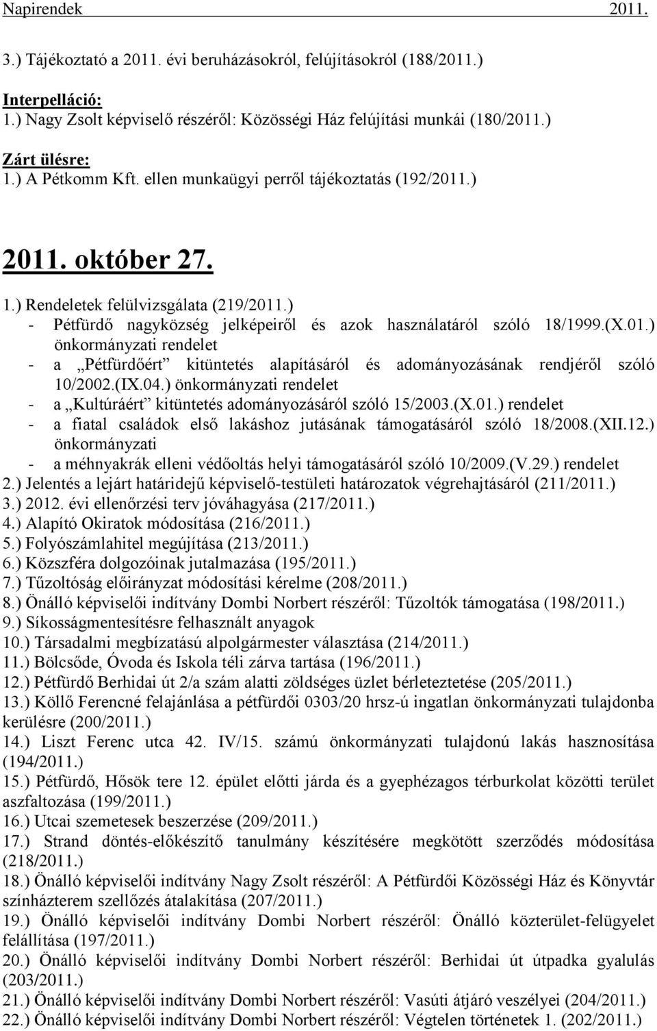 (IX.04.) önkormányzati rendelet - a Kultúráért kitüntetés adományozásáról szóló 15/2003.(X.01.) rendelet - a fiatal családok első lakáshoz jutásának támogatásáról szóló 18/2008.(XII.12.