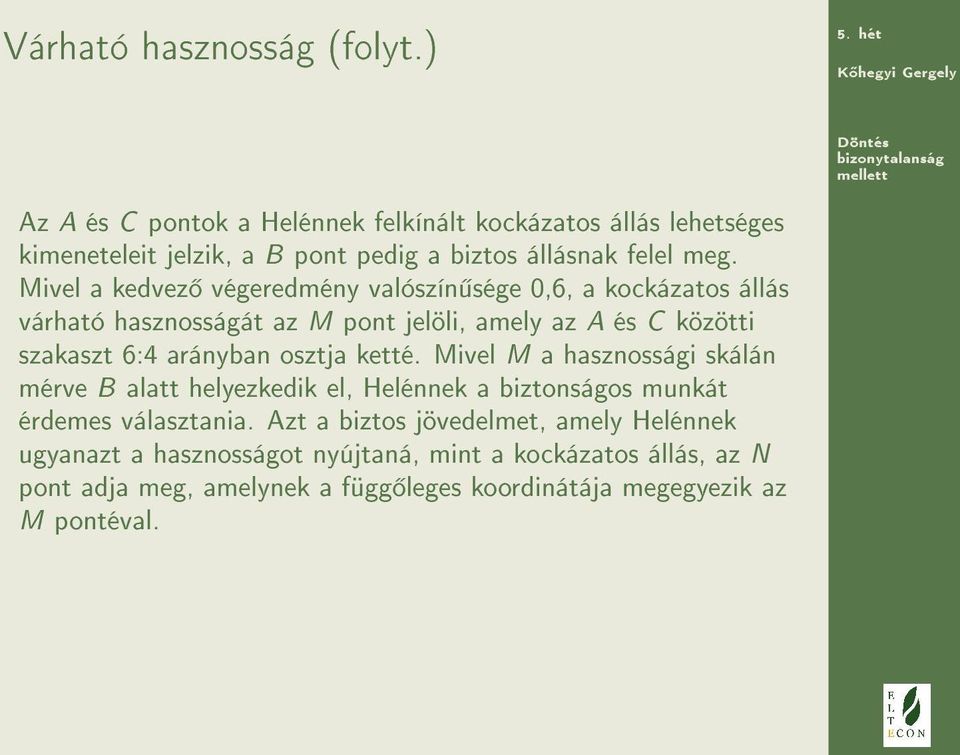 Mivel a kedvez végeredmény valószín sége 0,6, a kockázatos állás várható hasznosságát az M pont jelöli, amely az A és C közötti szakaszt 6:4 arányban