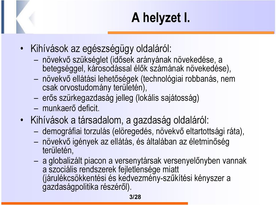 (technológiai robbanás, nem csak orvostudomány területén), erős szürkegazdaság jelleg (lokális sajátosság) munkaerő deficit.