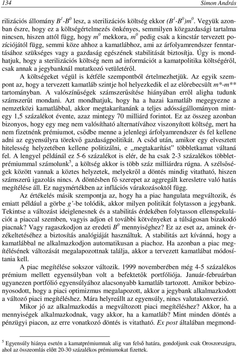 köze ahhoz a kamatlábhoz, ami az árfolyamrendszer fenntartásához szükséges vagy a gazdaság egészének stabilitását biztosítja.