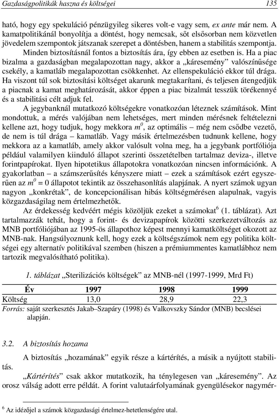 Minden biztosításnál fontos a biztosítás ára, így ebben az esetben is.