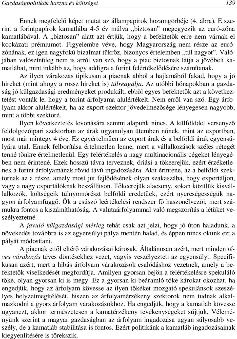 Figyelembe véve, hogy Magyarország nem része az eurózónának, ez igen nagyfokú bizalmat tükröz, bizonyos értelemben túl nagyot.