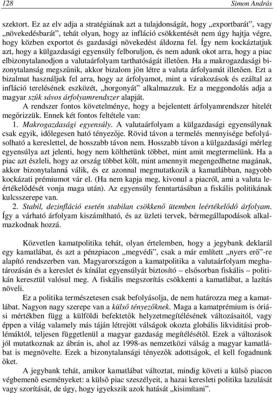 áldozna fel. Így nem kockáztatjuk azt, hogy a külgazdasági egyensúly felboruljon, és nem adunk okot arra, hogy a piac elbizonytalanodjon a valutaárfolyam tarthatóságát illetően.