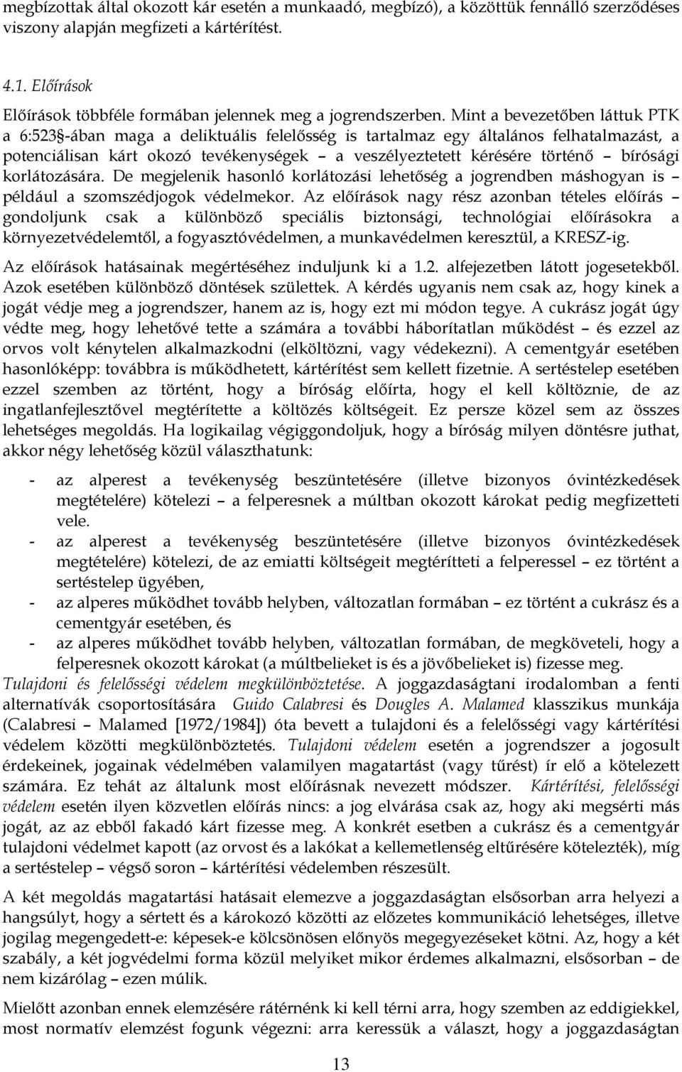 Mint a bevezetőben láttuk PTK a 6:523 -ában maga a deliktuális felelősség is tartalmaz egy általános felhatalmazást, a potenciálisan kárt okozó tevékenységek a veszélyeztetett kérésére történő