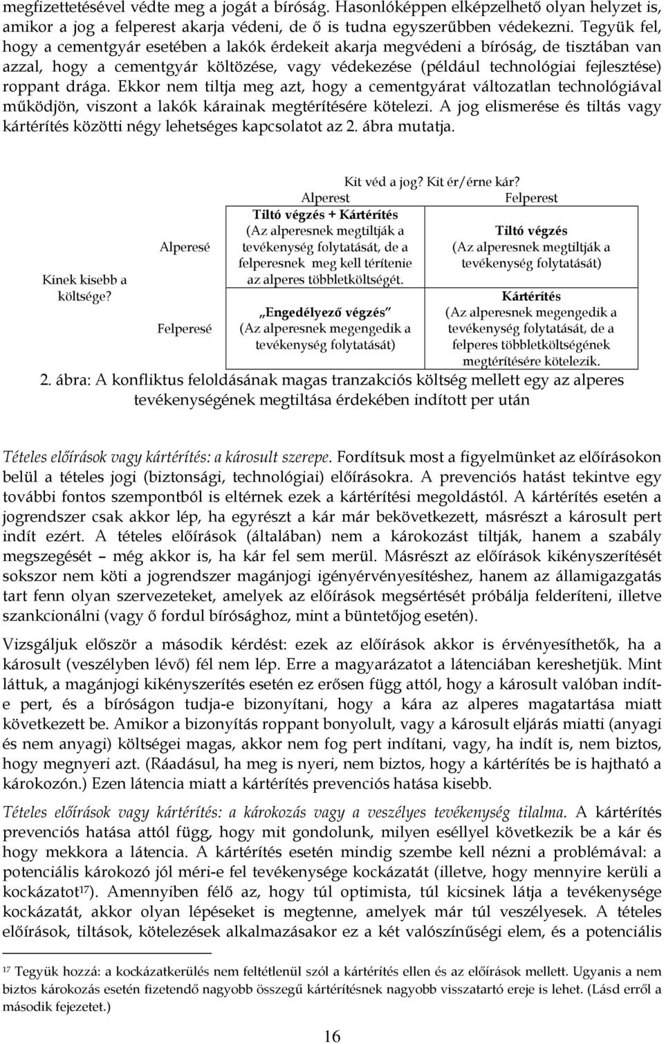 drága. Ekkor nem tiltja meg azt, hogy a cementgyárat változatlan technológiával működjön, viszont a lakók kárainak megtérítésére kötelezi.