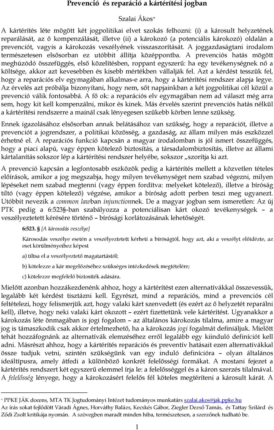 A prevenciós hatás mögött meghúzódó összefüggés, első közelítésben, roppant egyszerű: ha egy tevékenységnek nő a költsége, akkor azt kevesebben és kisebb mértékben vállalják fel.