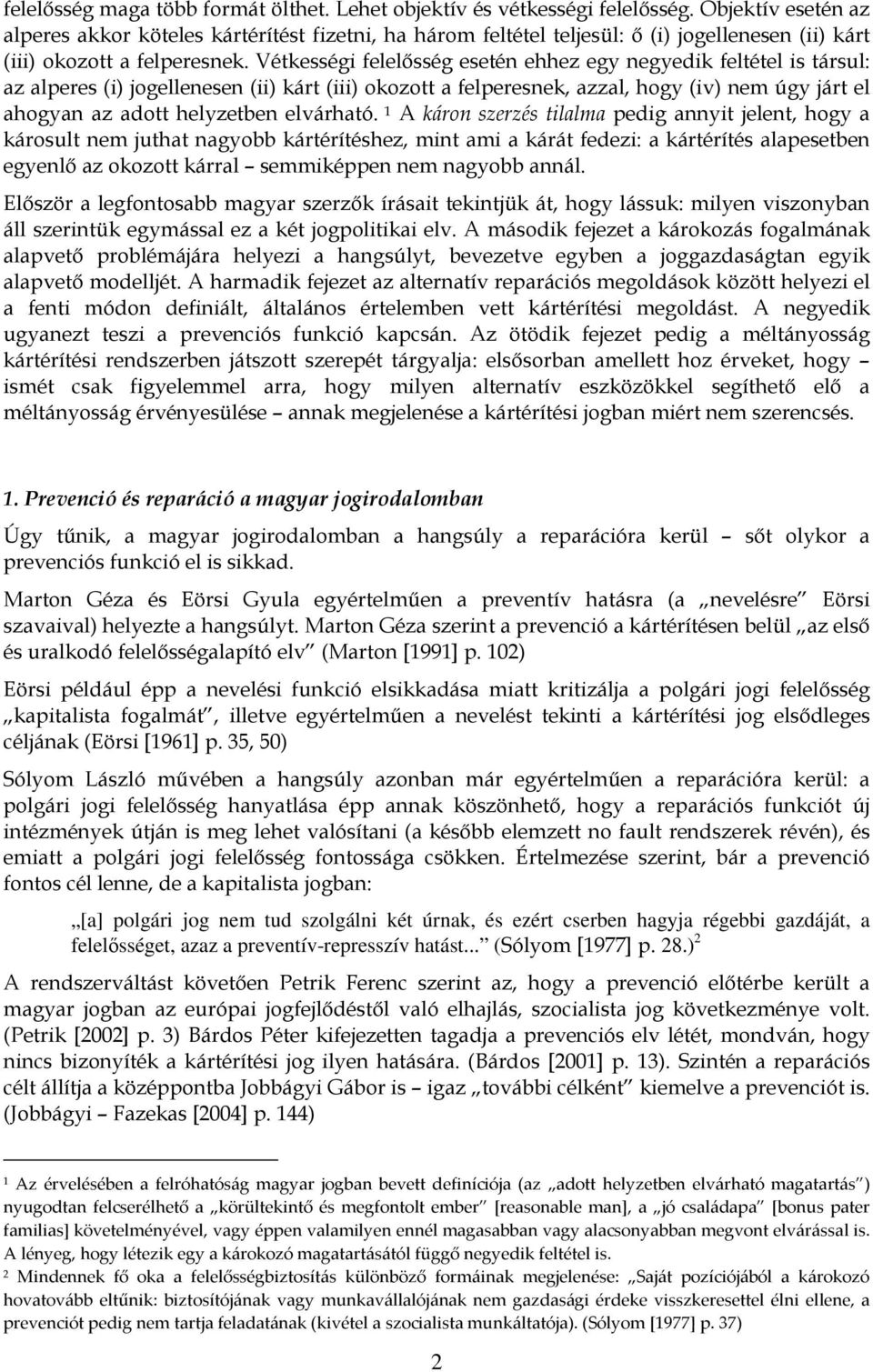 Vétkességi felelősség esetén ehhez egy negyedik feltétel is társul: az alperes (i) jogellenesen (ii) kárt (iii) okozott a felperesnek, azzal, hogy (iv) nem úgy járt el ahogyan az adott helyzetben