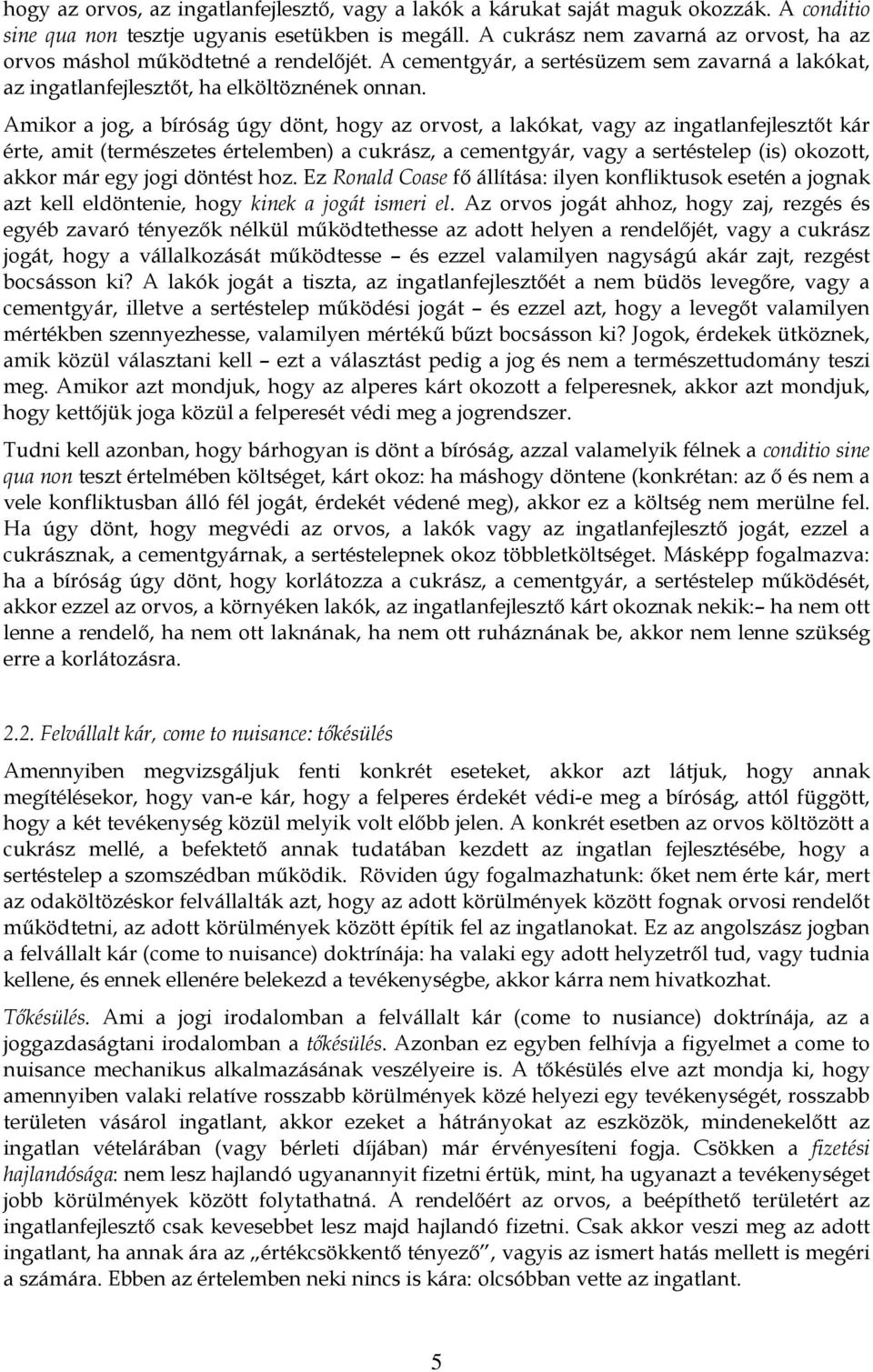 Amikor a jog, a bíróság úgy dönt, hogy az orvost, a lakókat, vagy az ingatlanfejlesztőt kár érte, amit (természetes értelemben) a cukrász, a cementgyár, vagy a sertéstelep (is) okozott, akkor már egy