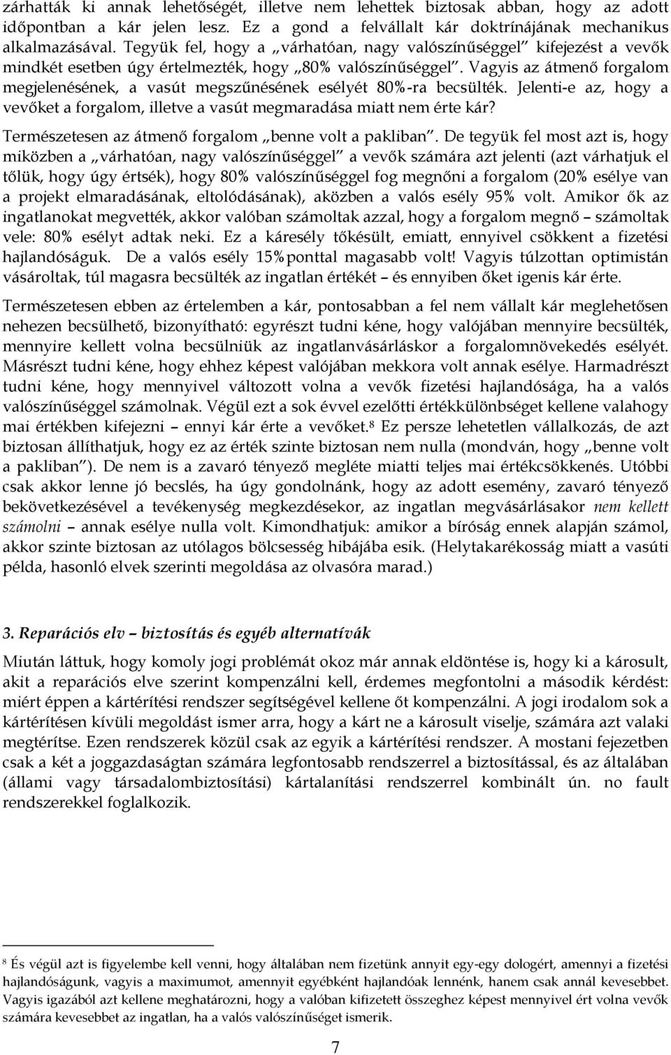 Vagyis az átmenő forgalom megjelenésének, a vasút megszűnésének esélyét 80%-ra becsülték. Jelenti-e az, hogy a vevőket a forgalom, illetve a vasút megmaradása miatt nem érte kár?