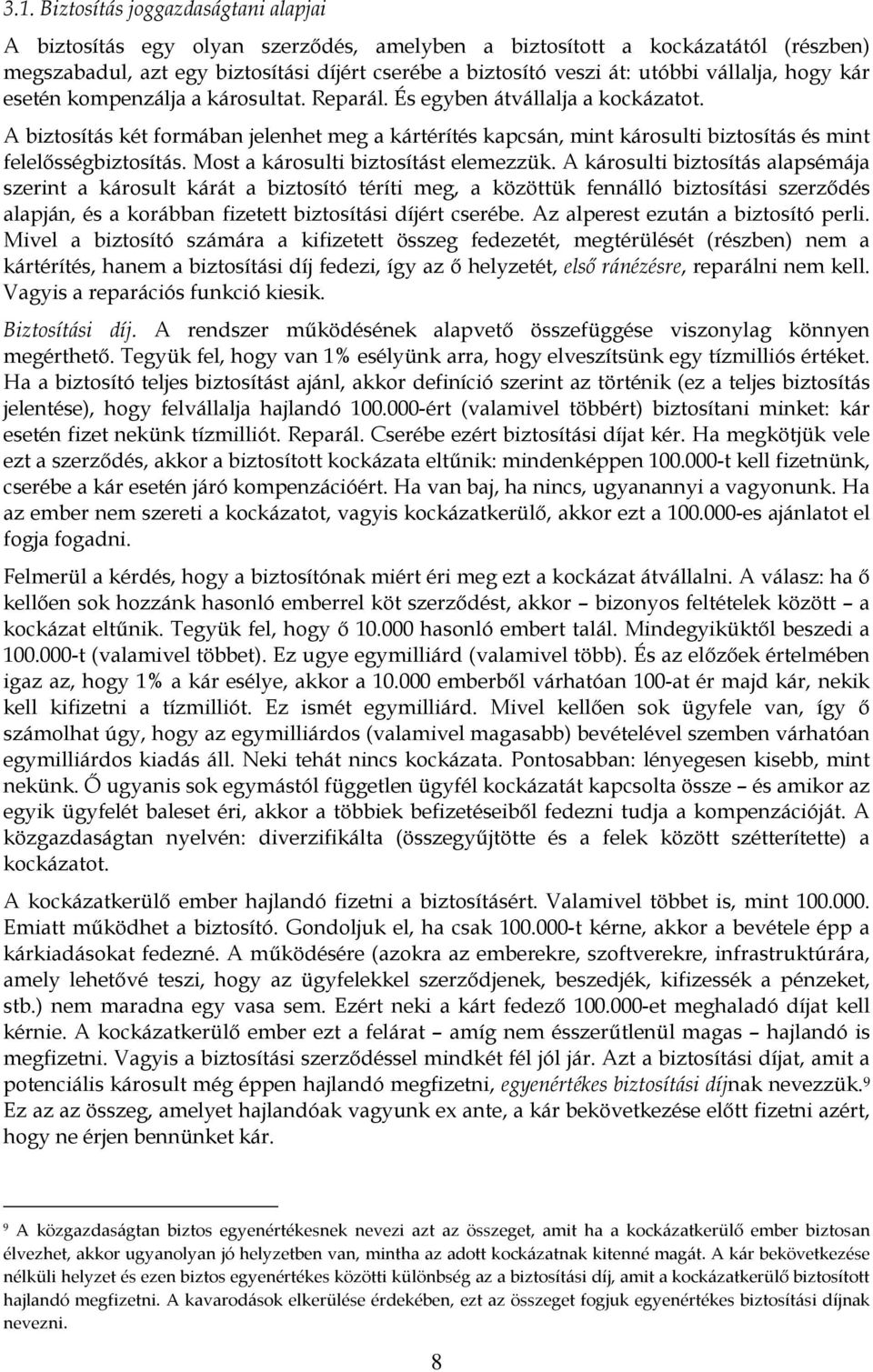 A biztosítás két formában jelenhet meg a kártérítés kapcsán, mint károsulti biztosítás és mint felelősségbiztosítás. Most a károsulti biztosítást elemezzük.